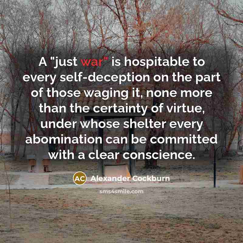 “A "just war" is hospitable to every self-deception on the…” quote by Alexander Cockburn