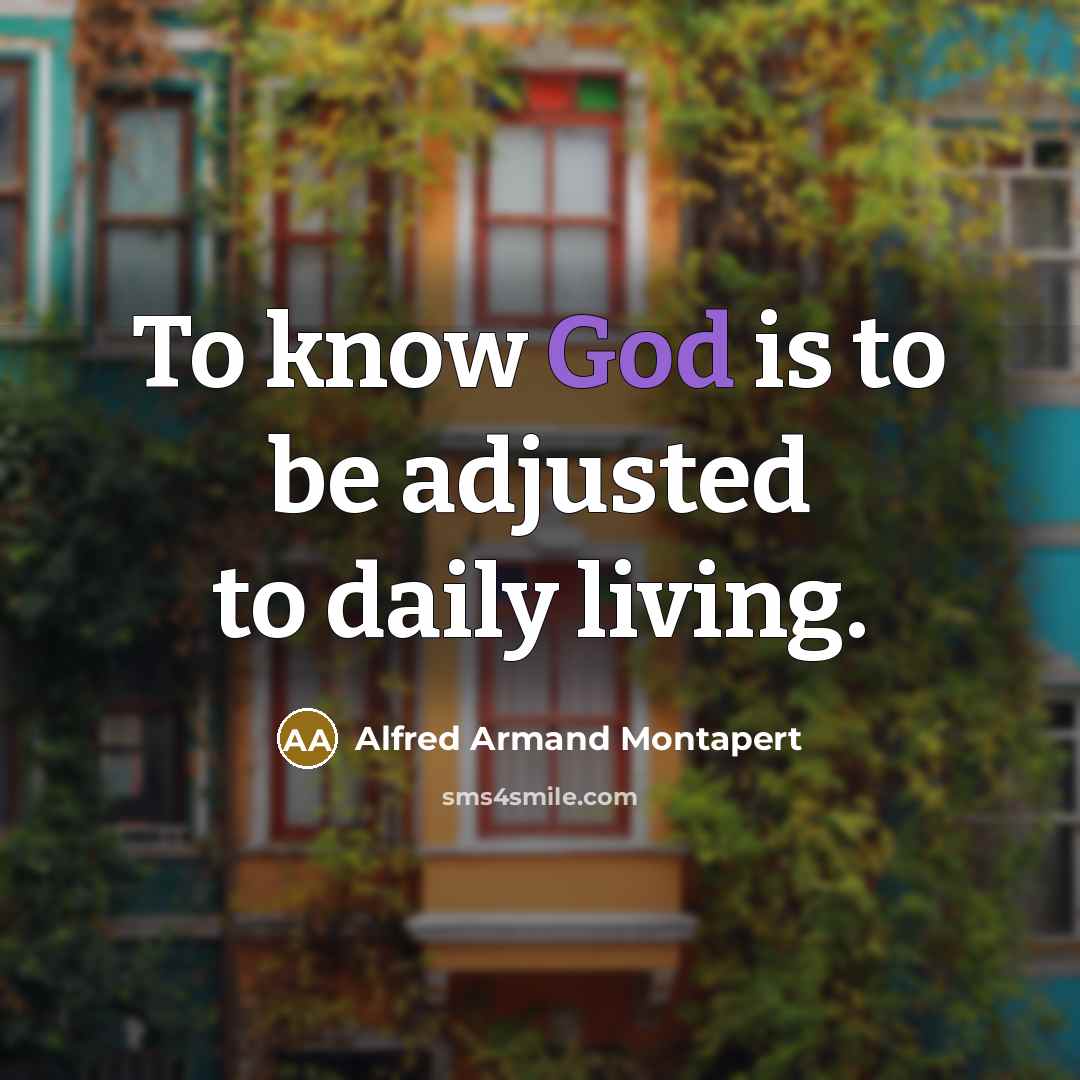 “To know God is to be adjusted to daily living.” quote by Alfred Armand Montapert