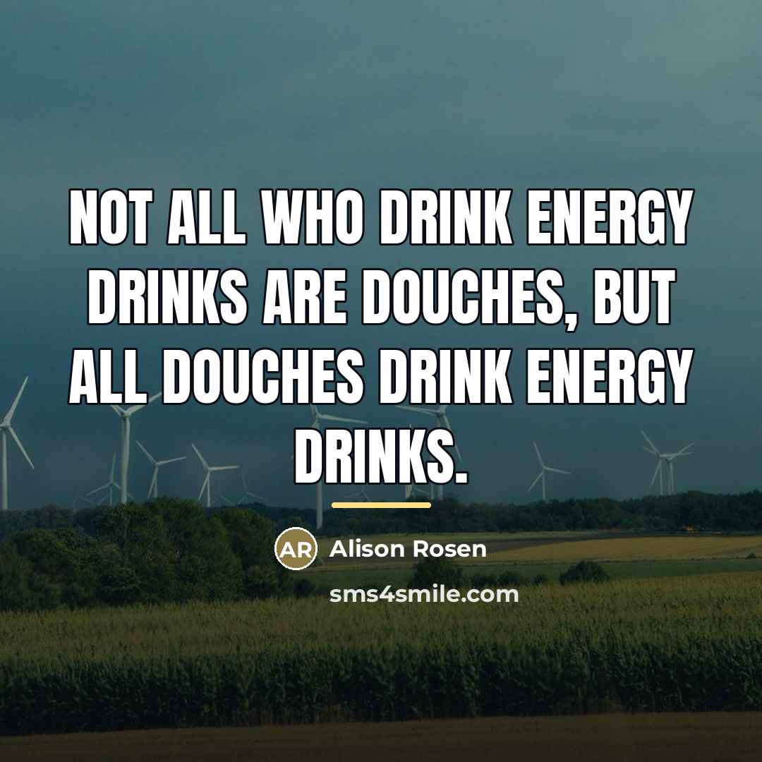 “Not all who drink energy drinks are douches, but all…” quote by Alison Rosen