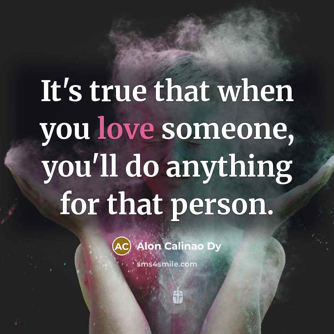 “It's true that when you love someone, you'll do anything…” quote by Alon Calinao Dy