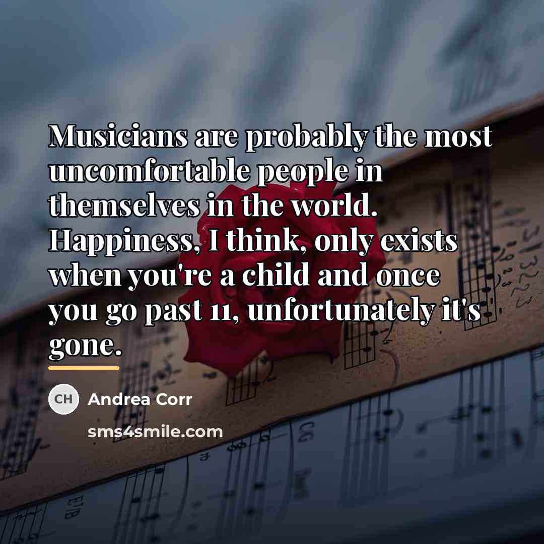 “Musicians are probably the most uncomfortable people in themselves in…” quote by Andrea Corr