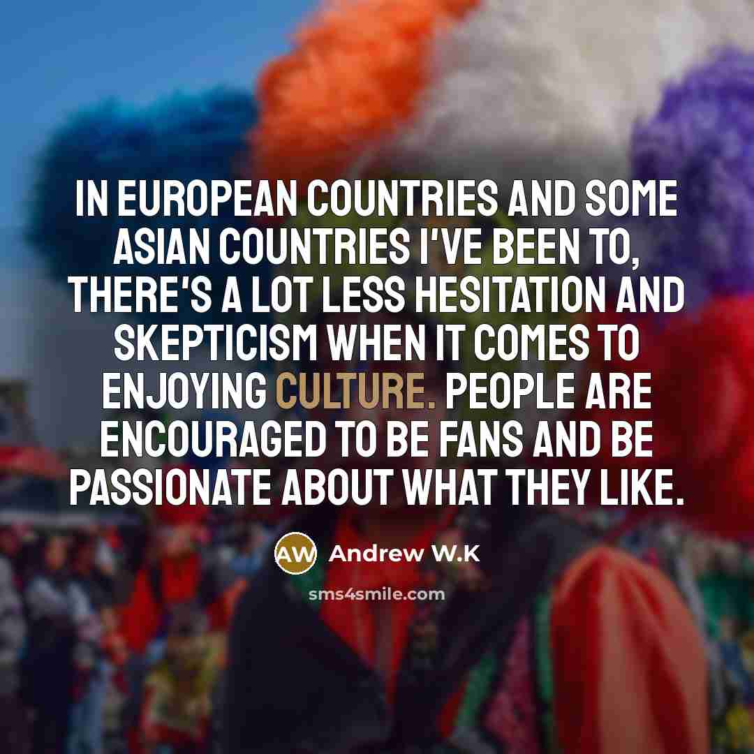 “In European countries and some Asian countries I've been to,…” quote by Andrew W.K