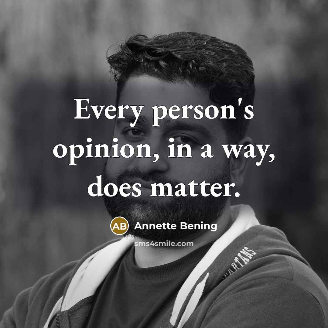 “Every person's opinion, in a way, does matter.…” quote by Annette Bening