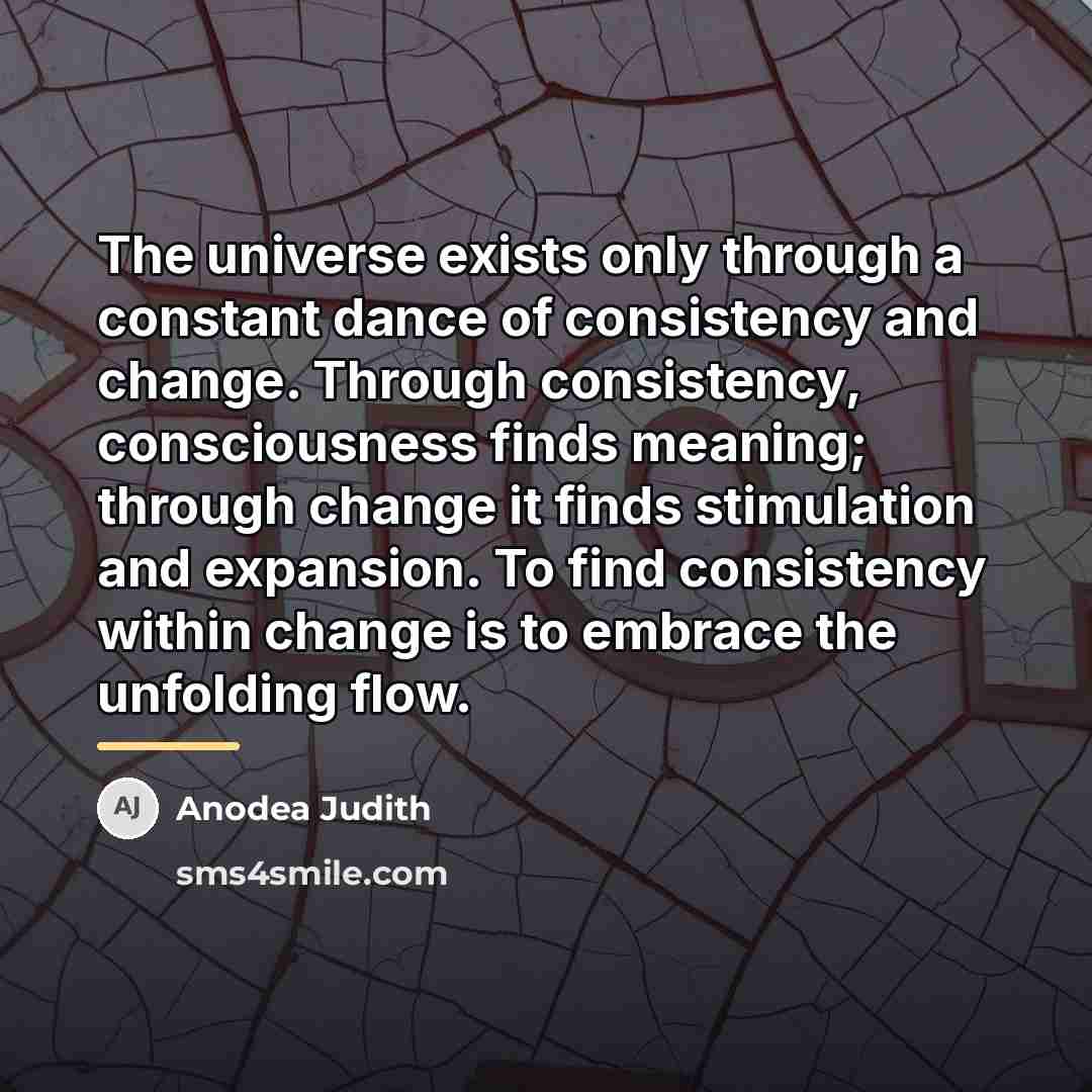 “The universe exists only through a constant dance of consistency…” quote by Anodea Judith