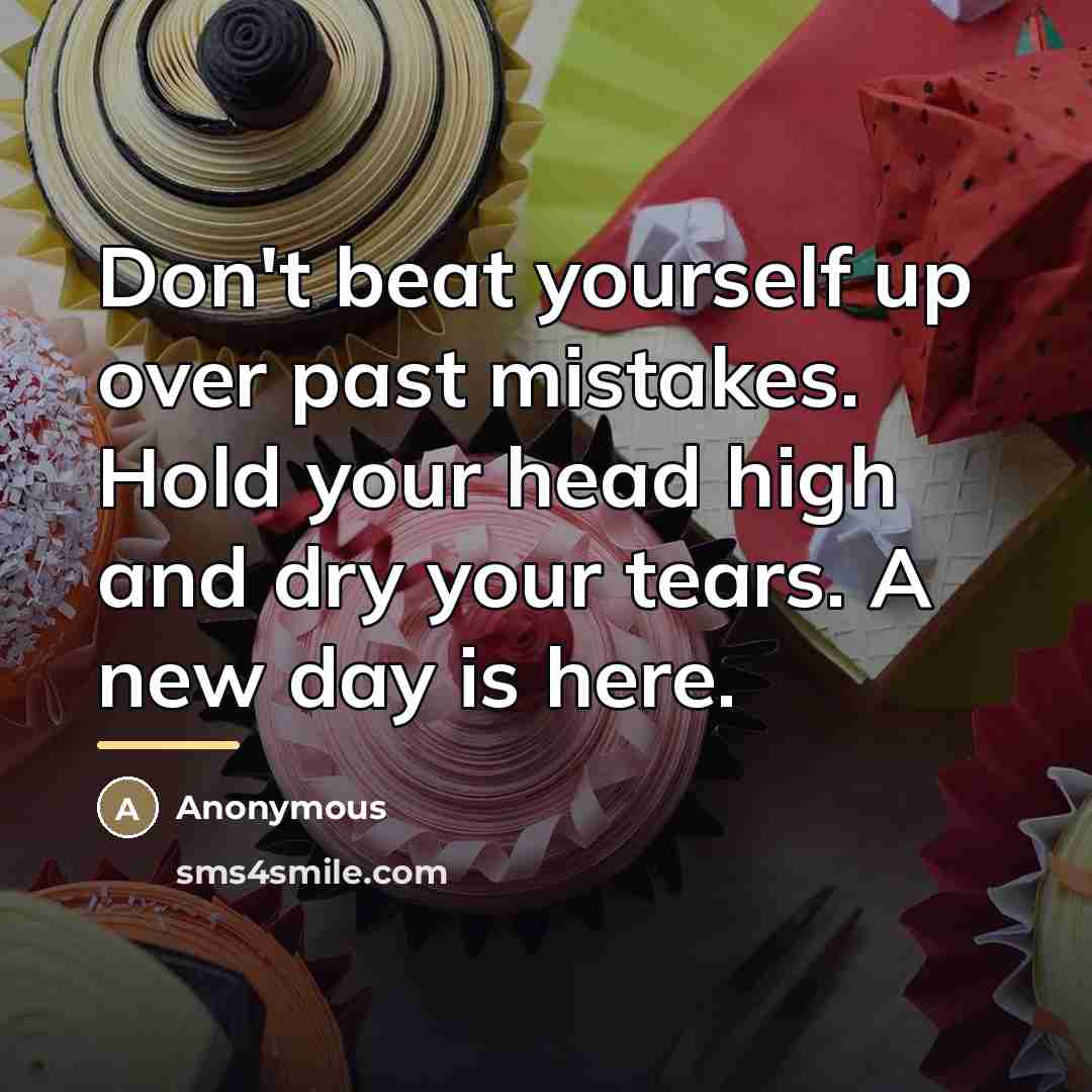 “Don't beat yourself up over past mistakes. Hold your head…” quote by Anonymous
