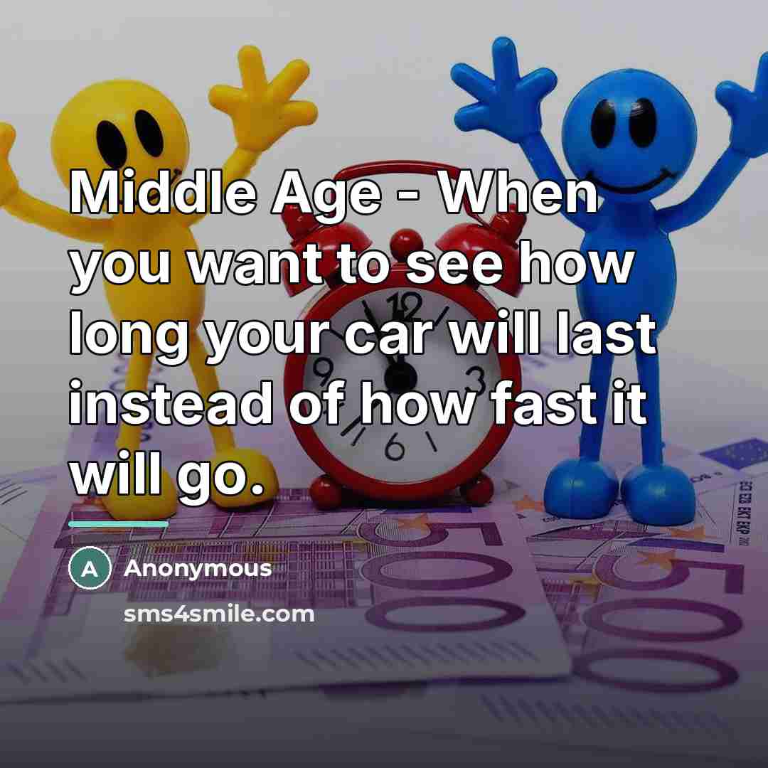 “Middle Age - When you want to see how long…” quote by Anonymous