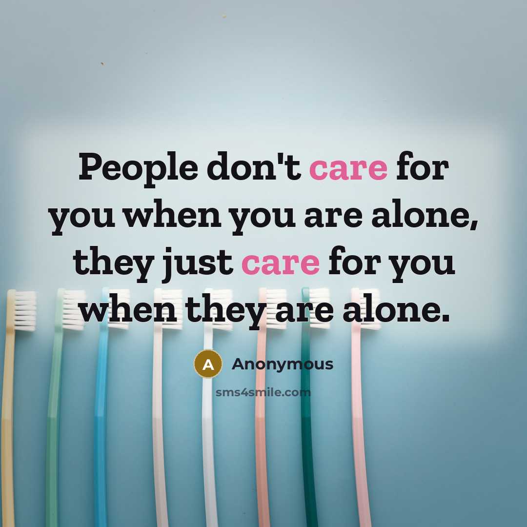 “People don't care for you when you are alone, they…” quote by Anonymous