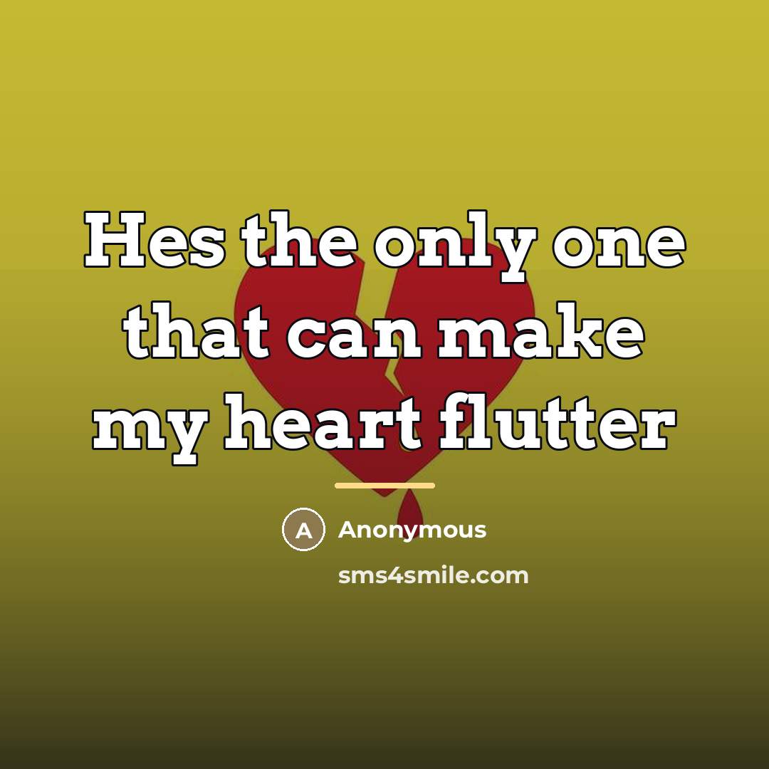“Hes the only one that can make my heart flutter…” quote by Anonymous