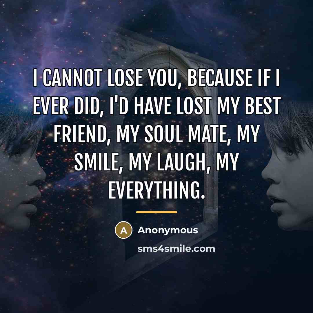 “I cannot lose you, because if I ever did, I'd…” quote by Anonymous