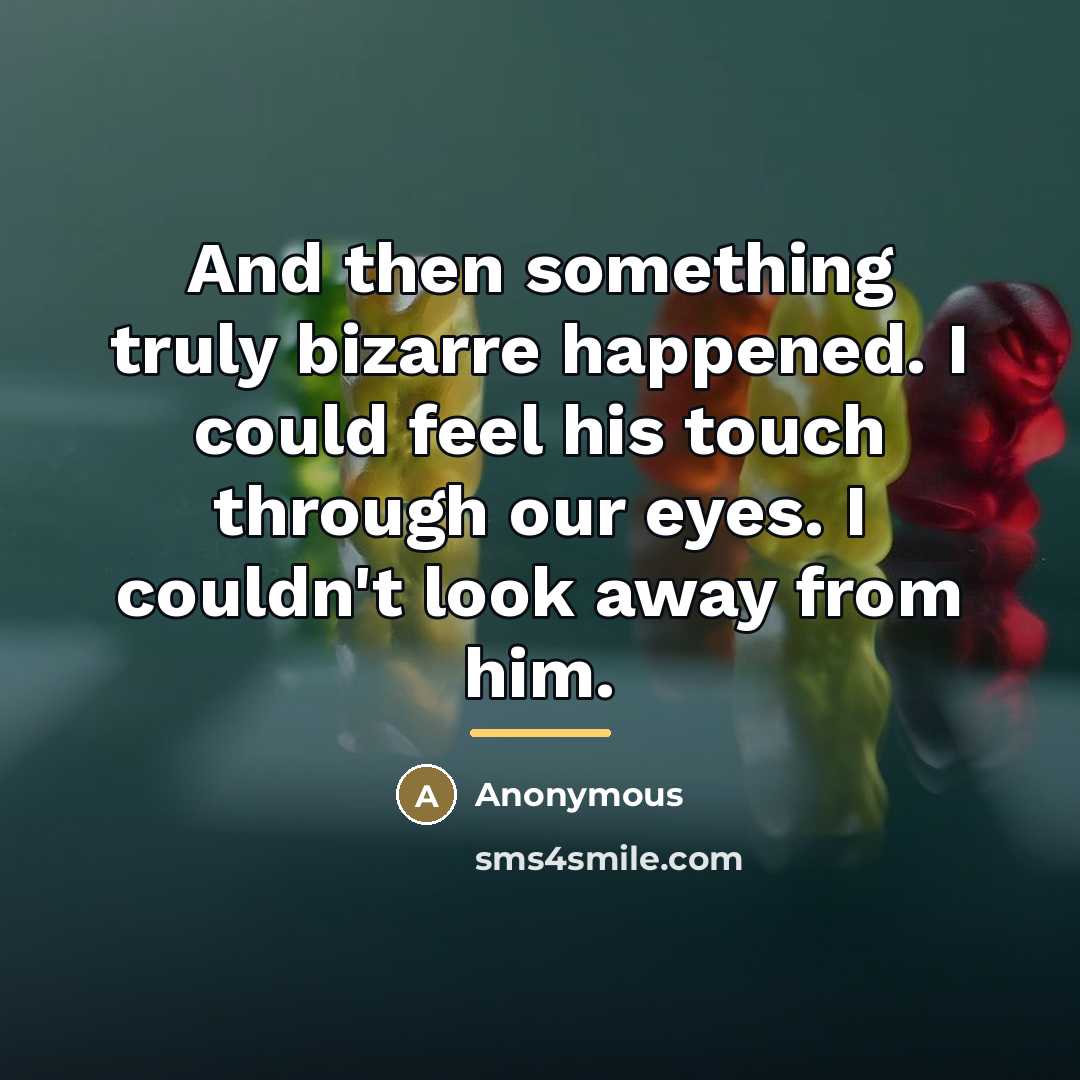 “And then something truly bizarre happened. I could feel his…” quote by Anonymous