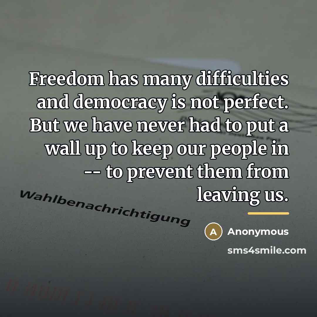 “Freedom has many difficulties and democracy is not perfect. But…” quote by Anonymous