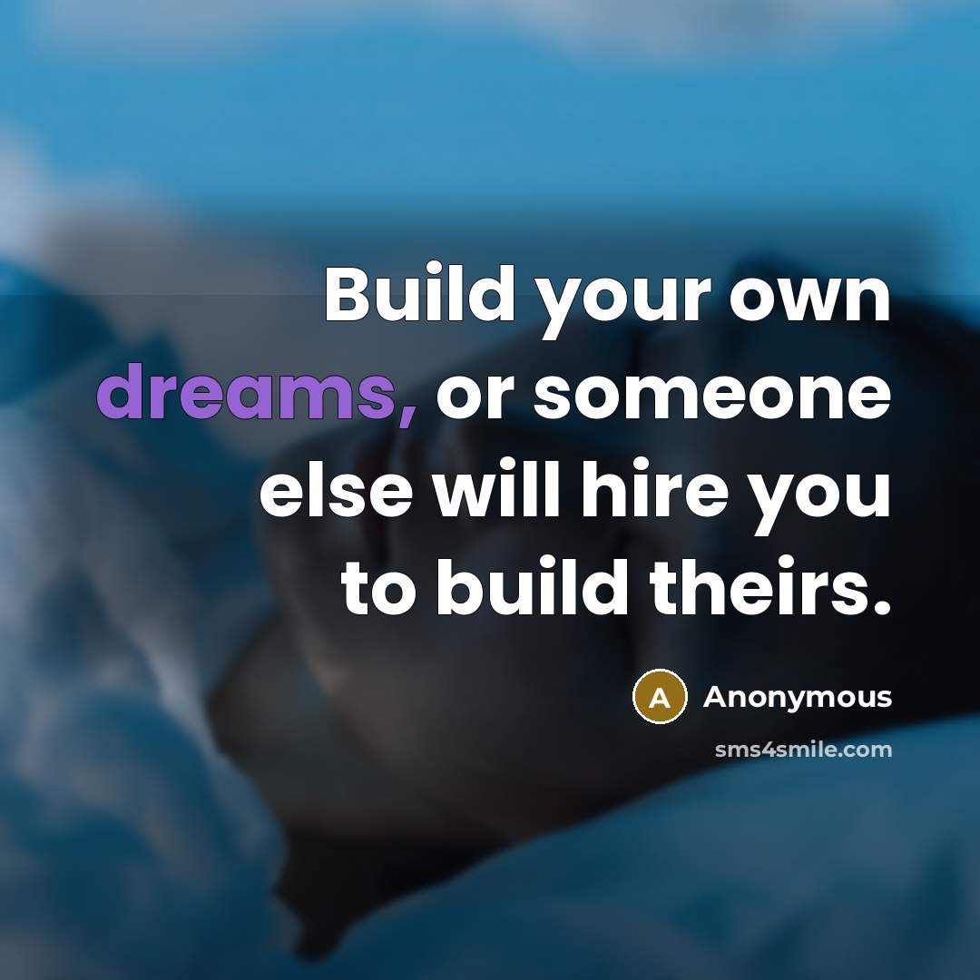 “Build your own dreams, or someone else will hire you…” quote by Anonymous