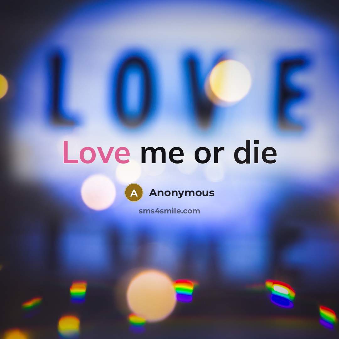 “Love me or die” quote by Anonymous