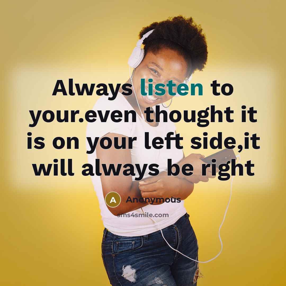 “Always listen to your.even thought it is on your left…” quote by Anonymous