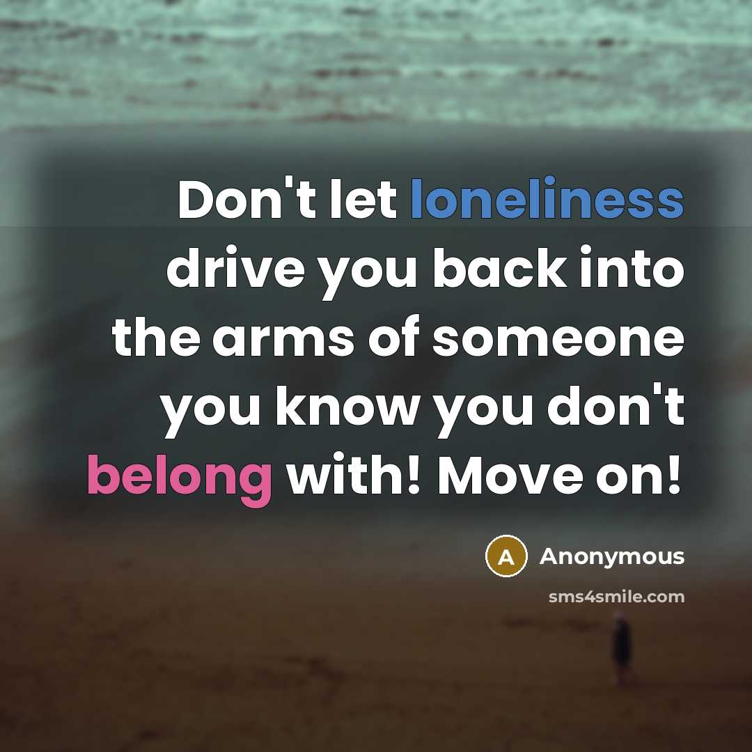 “Don't let loneliness drive you back into the arms of…” quote by Anonymous