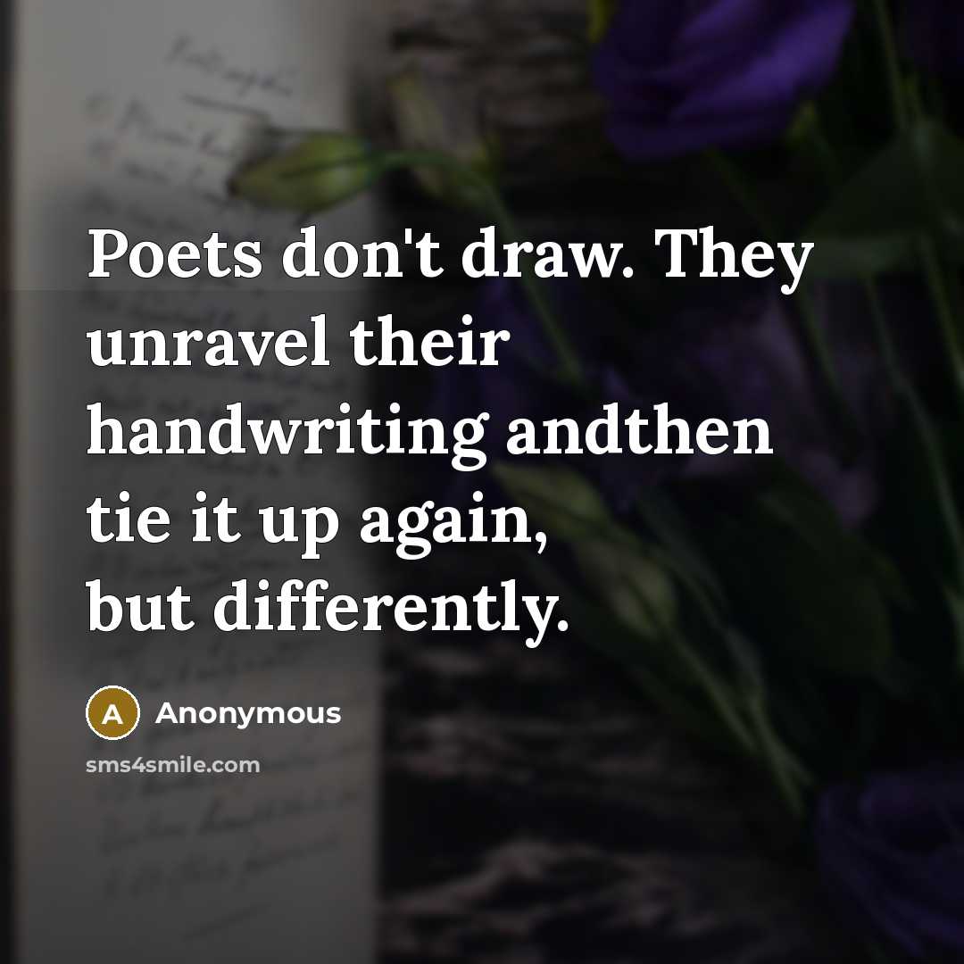 “Poets don't draw. They unravel their handwriting andthen tie it…” quote by Anonymous
