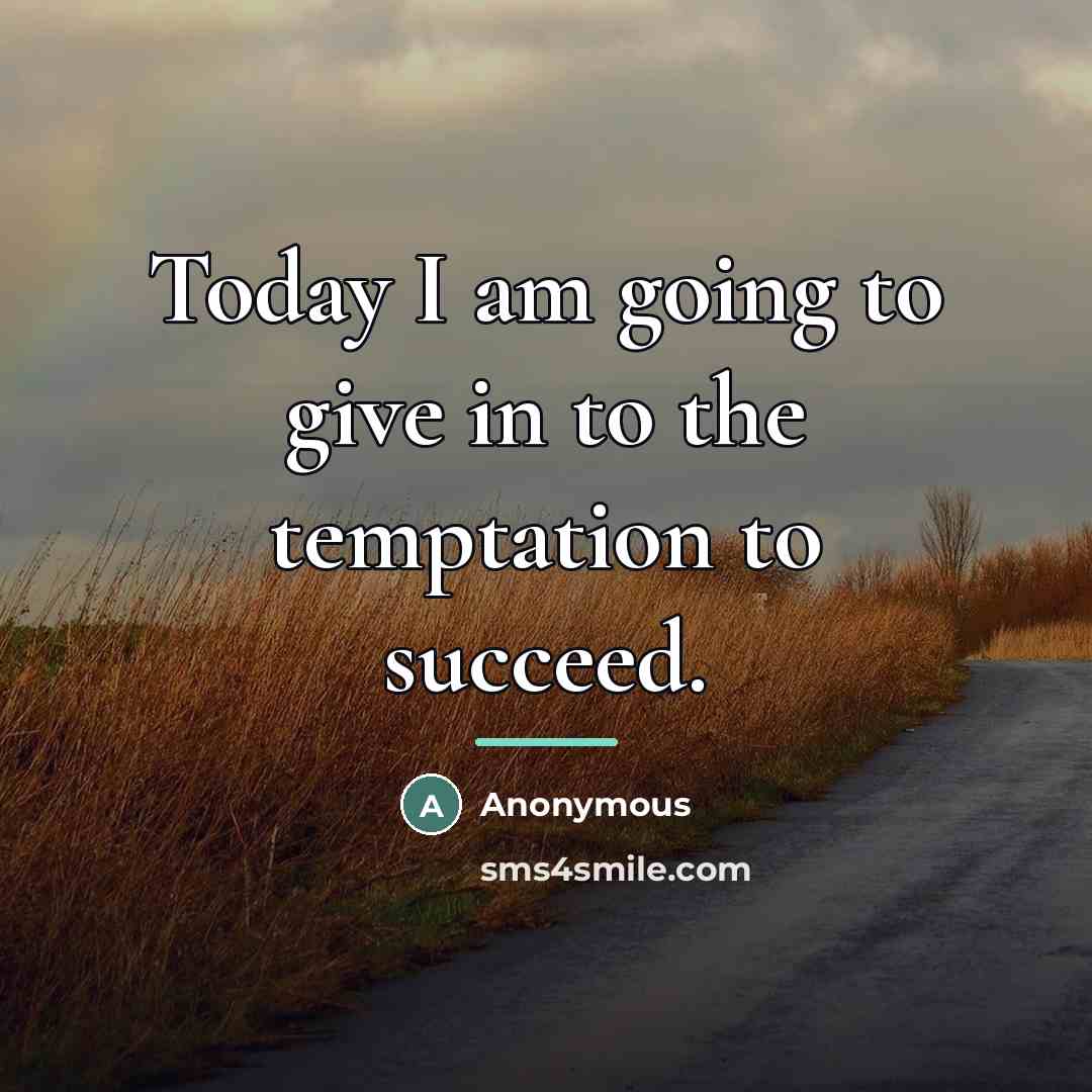“Today I am going to give in to the temptation…” quote by Anonymous