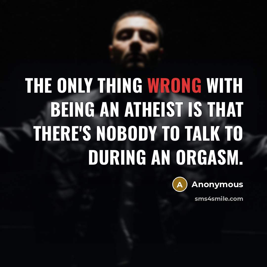 “The only thing wrong with being an atheist is that…” quote by Anonymous