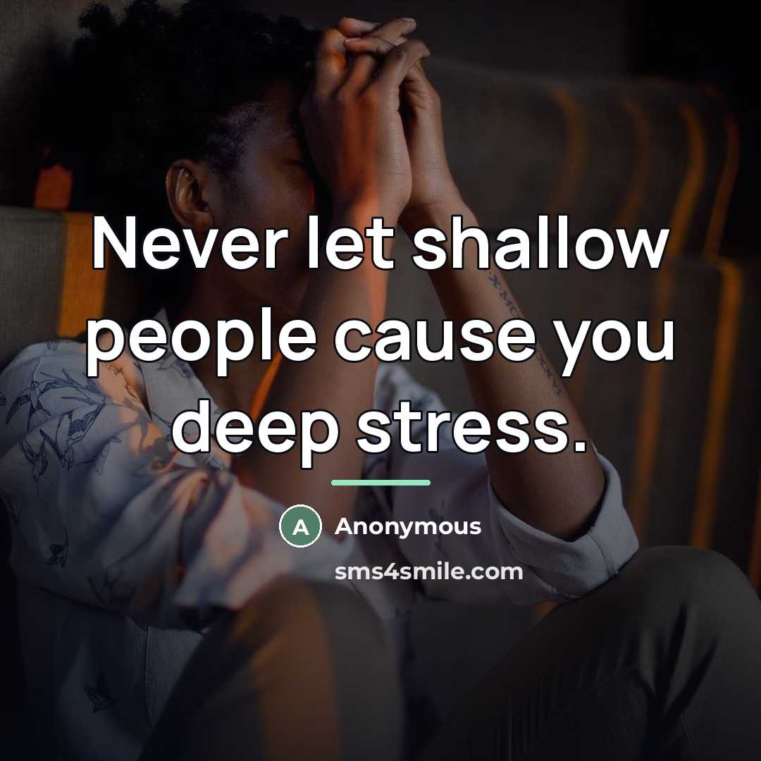 “Never let shallow people cause you deep stress.…” quote by Anonymous