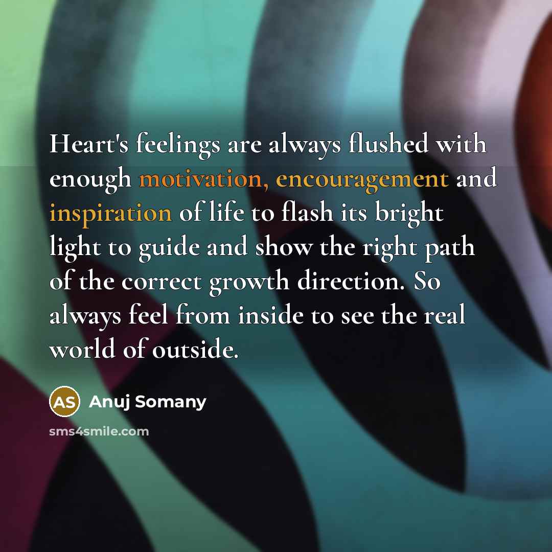 “Heart's feelings are always flushed with enough motivation, encouragement and…” quote by Anuj Somany