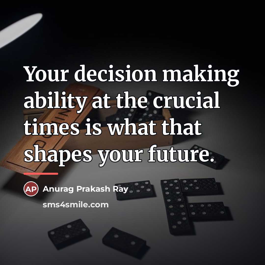 “Your decision making ability at the crucial times is what…” quote by Anurag Prakash Ray