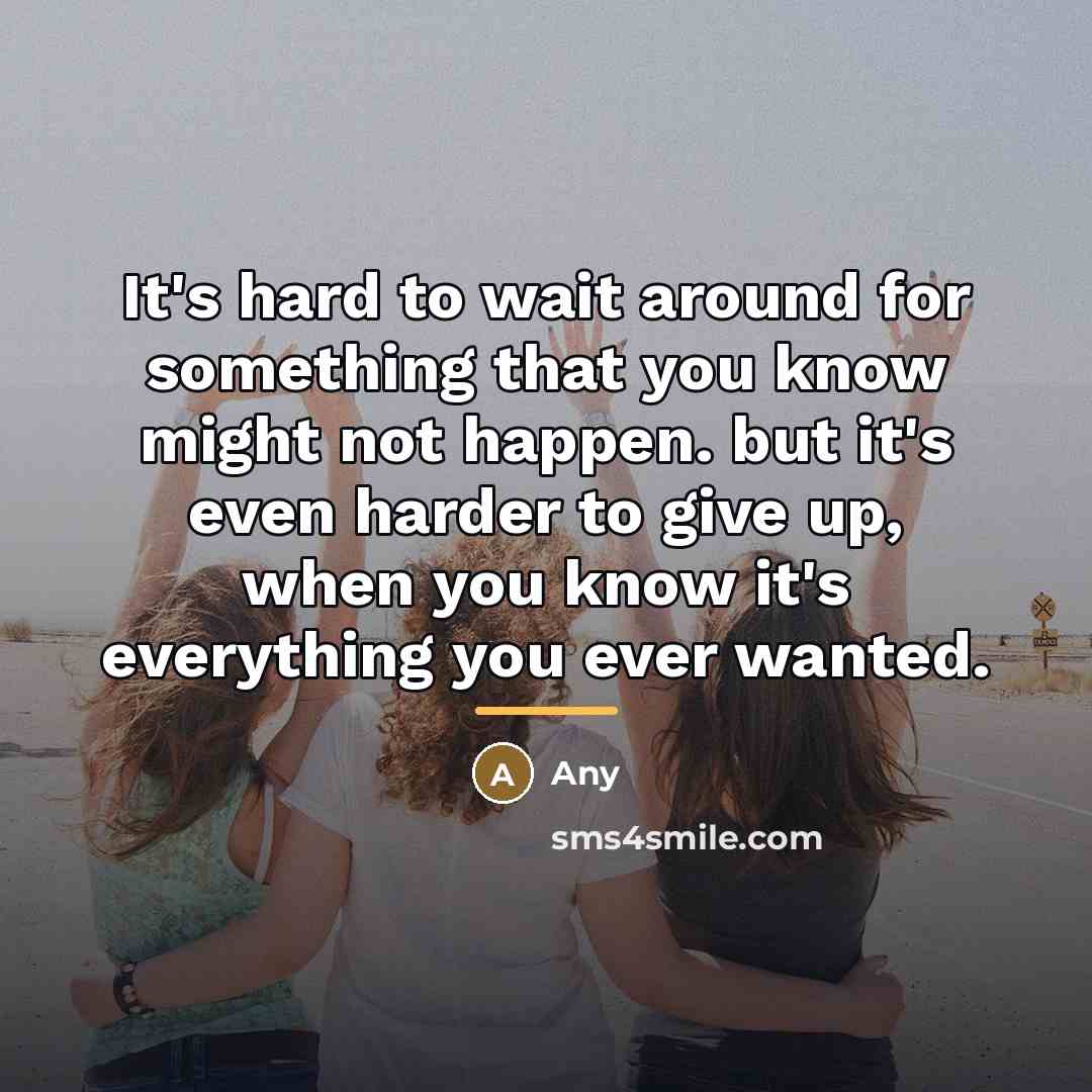 “It's hard to wait around for something that you know…” quote by Any