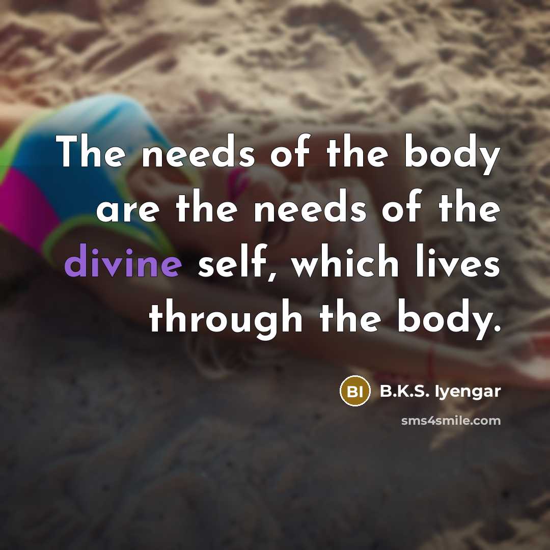 “The needs of the body are the needs of the…” quote by B.K.S. Iyengar
