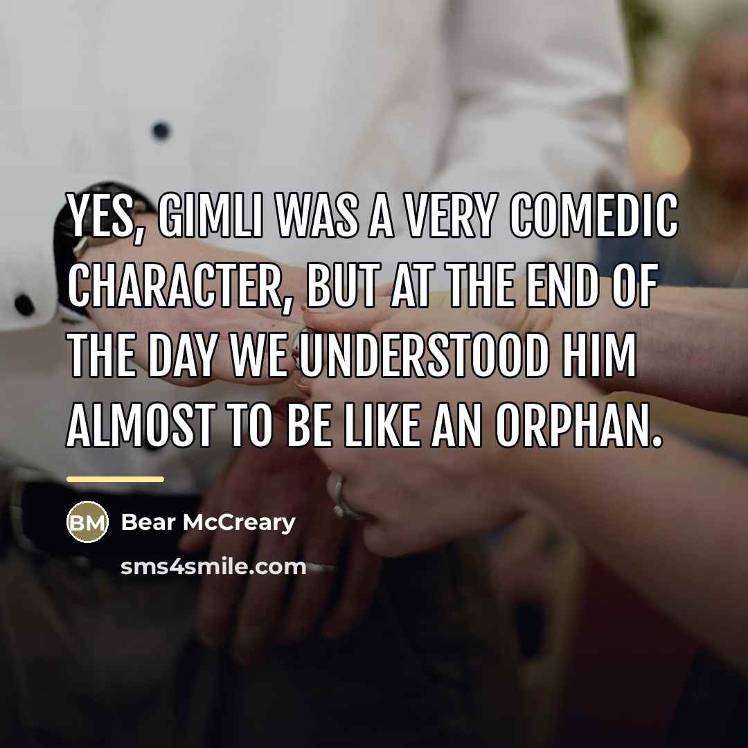 “Yes, Gimli was a very comedic character, but at the…” quote by Bear McCreary