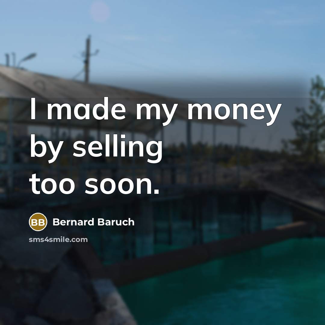 “I made my money by selling too soon.…” quote by Bernard Baruch