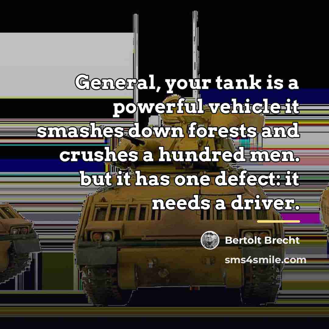 “General, your tank is a powerful vehicle it smashes down…” quote by Bertolt Brecht