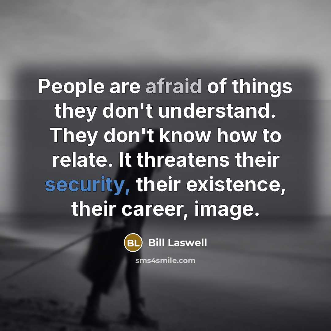 “People are afraid of things they don't understand. They don't know how to relate. It threatens their security, their existence, their career, image.” quote by Bill Laswell