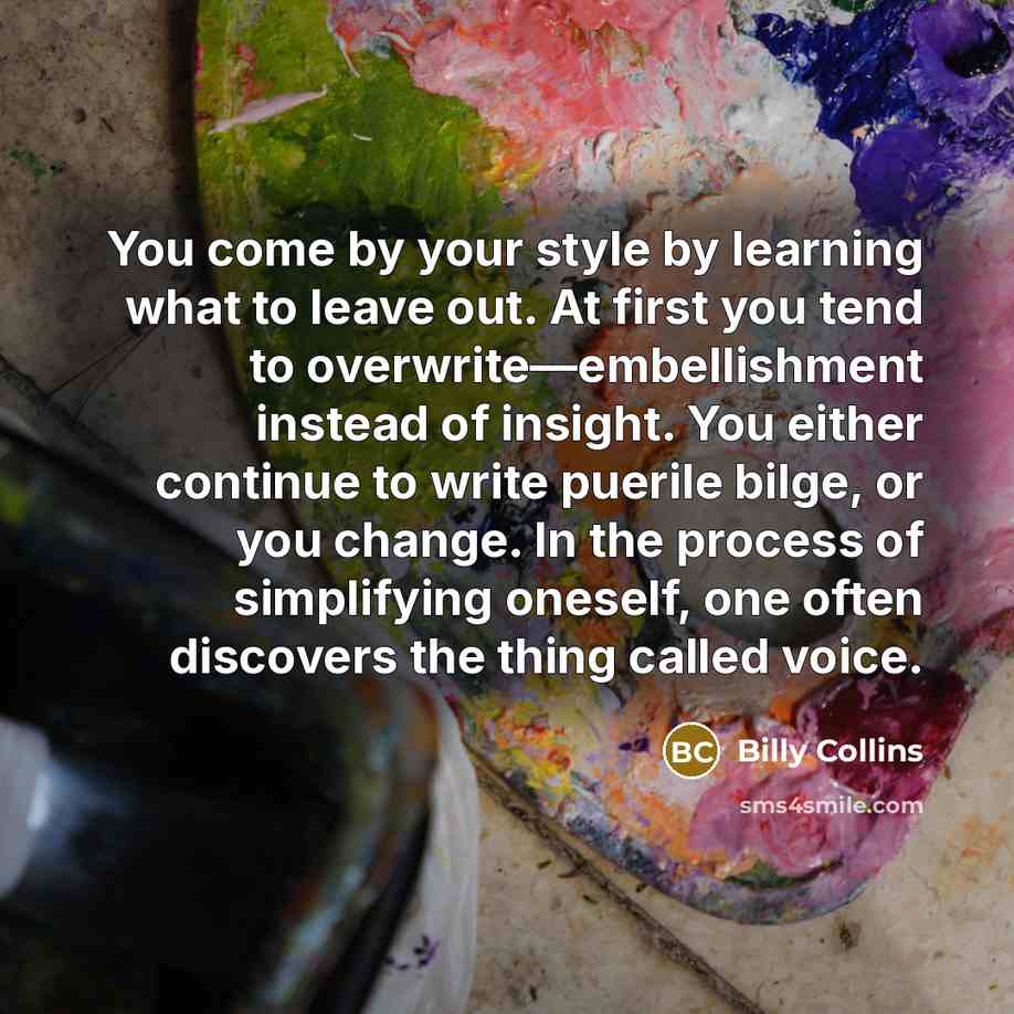 “You come by your style by learning what to leave…” quote by Billy Collins