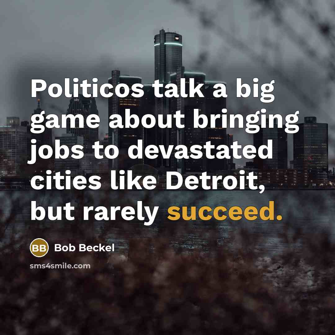 “Politicos talk a big game about bringing jobs to devastated…” quote by Bob Beckel