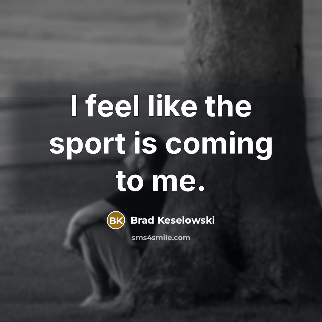 “I feel like the sport is coming to me.…” quote by Brad Keselowski