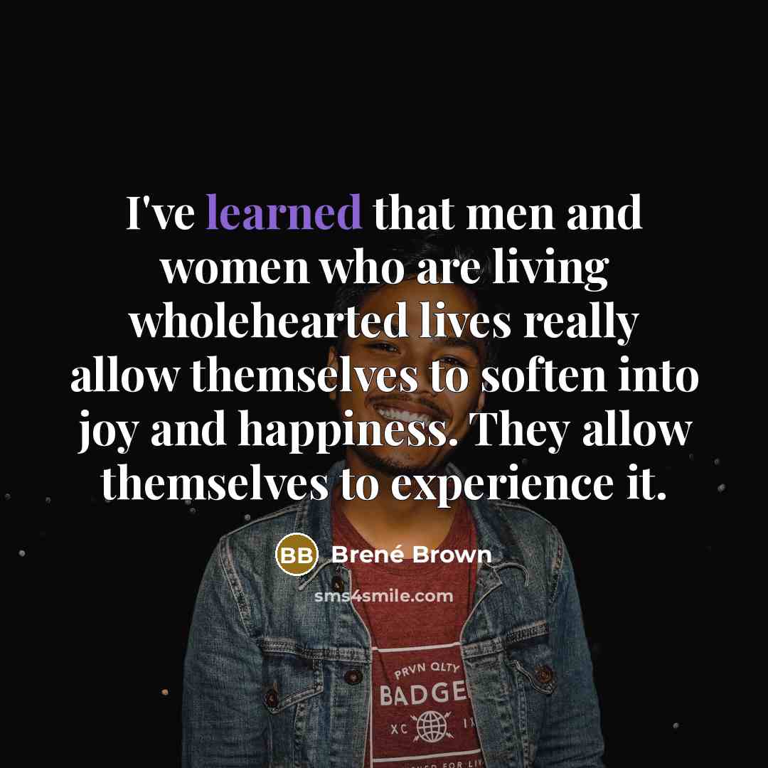 “I've learned that men and women who are living wholehearted…” quote by Brene Brown