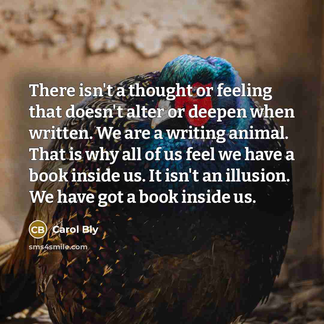 “There isn't a thought or feeling that doesn't alter or…” quote by Carol Bly