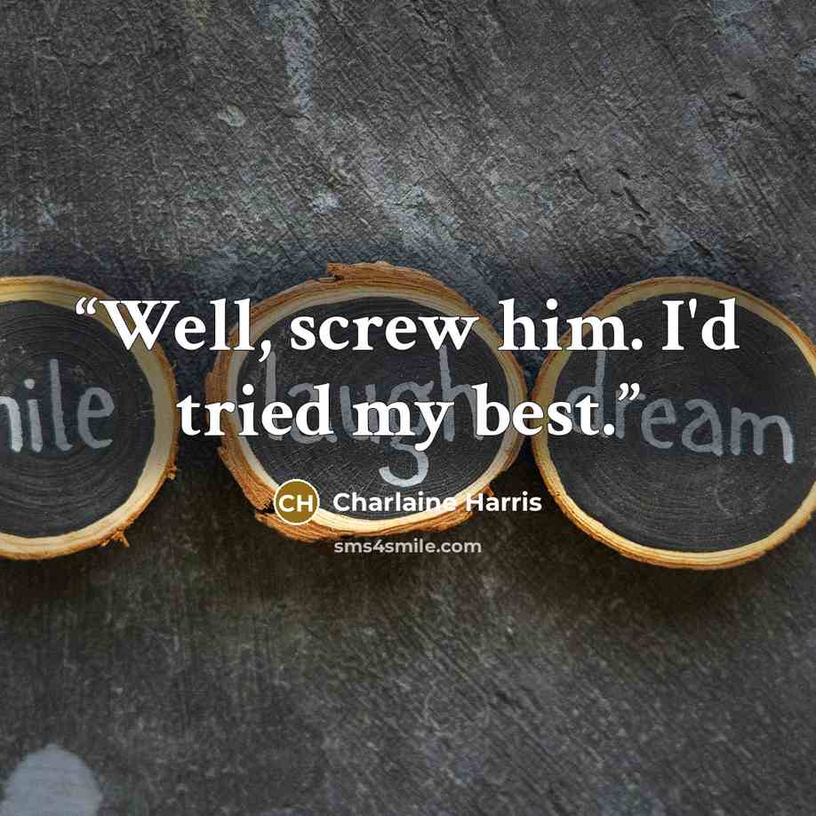 “Well, screw him. I'd tried my best.” quote by Charlaine Harris