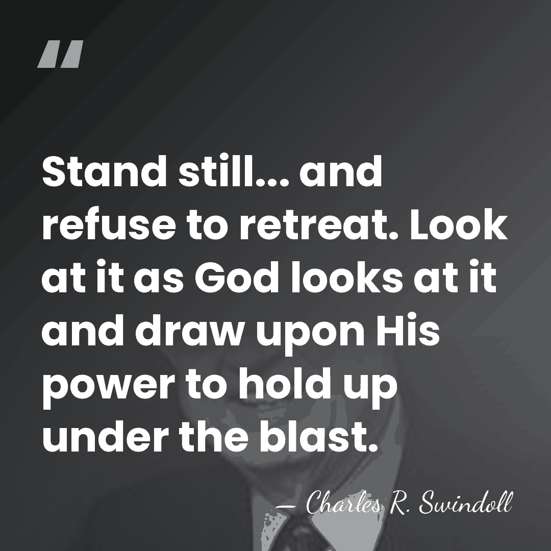 Stand still... and refuse to retreat. Look at it as God looks&hellip; - Charles R. Swindoll
