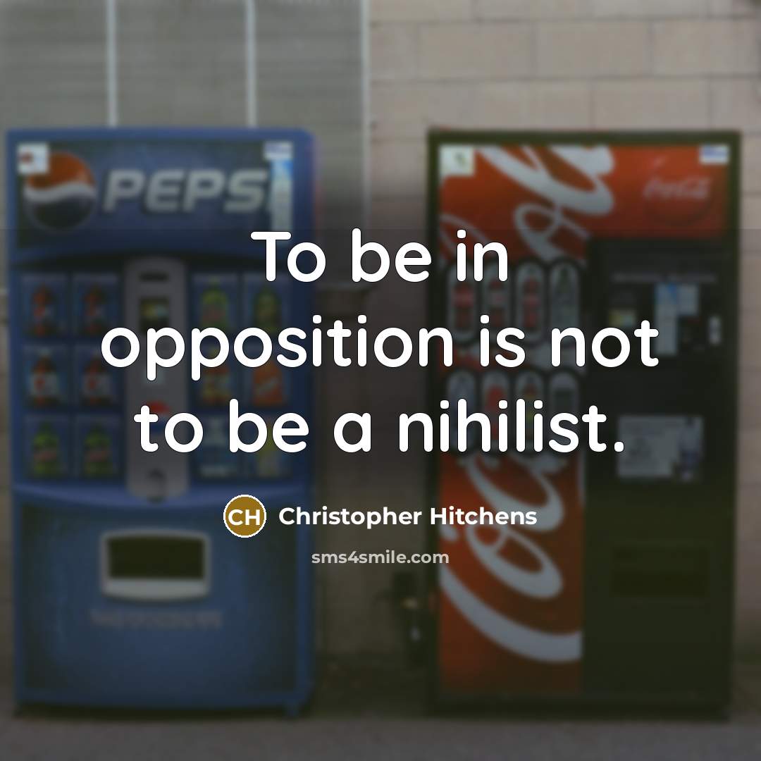 “To be in opposition is not to be a nihilist.…” quote by Christopher Hitchens