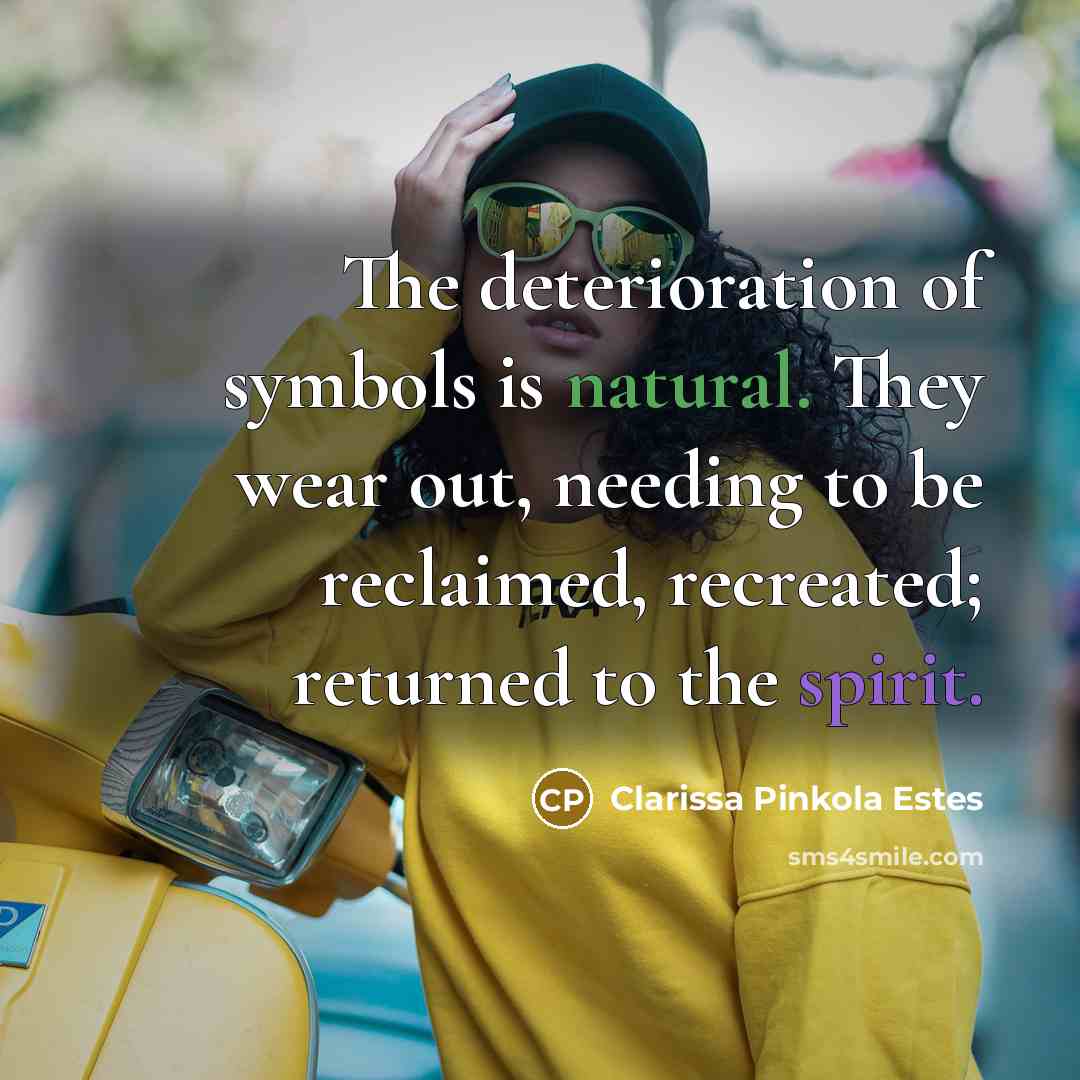 “The deterioration of symbols is natural. They wear out, needing…” quote by Clarissa Pinkola Estes