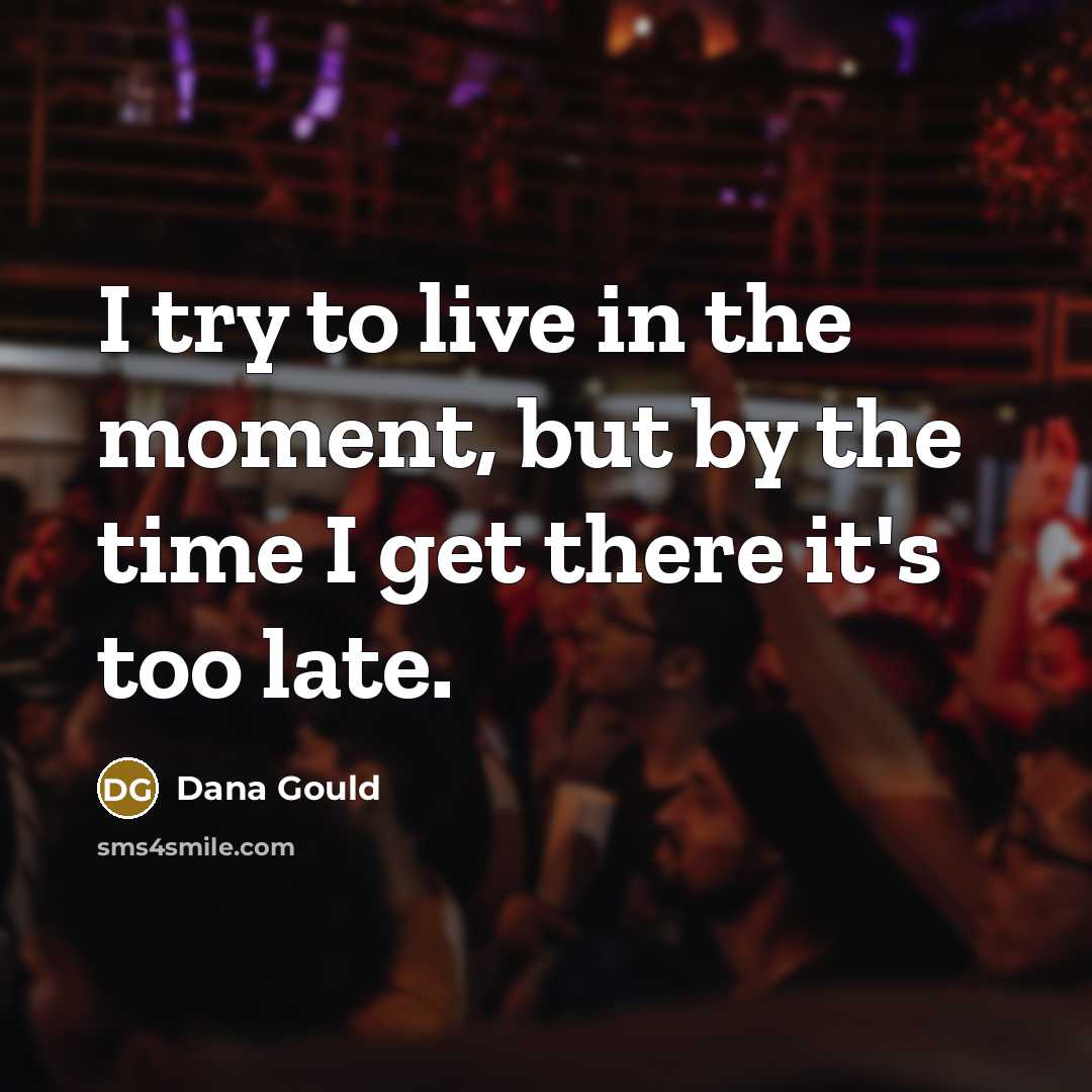 “I try to live in the moment, but by the…” quote by Dana Gould