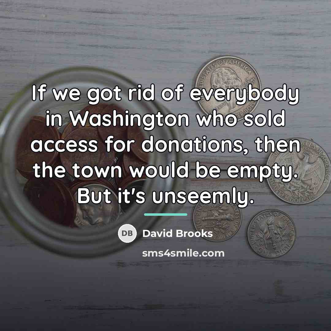“If we got rid of everybody in Washington who sold…” quote by David Brooks
