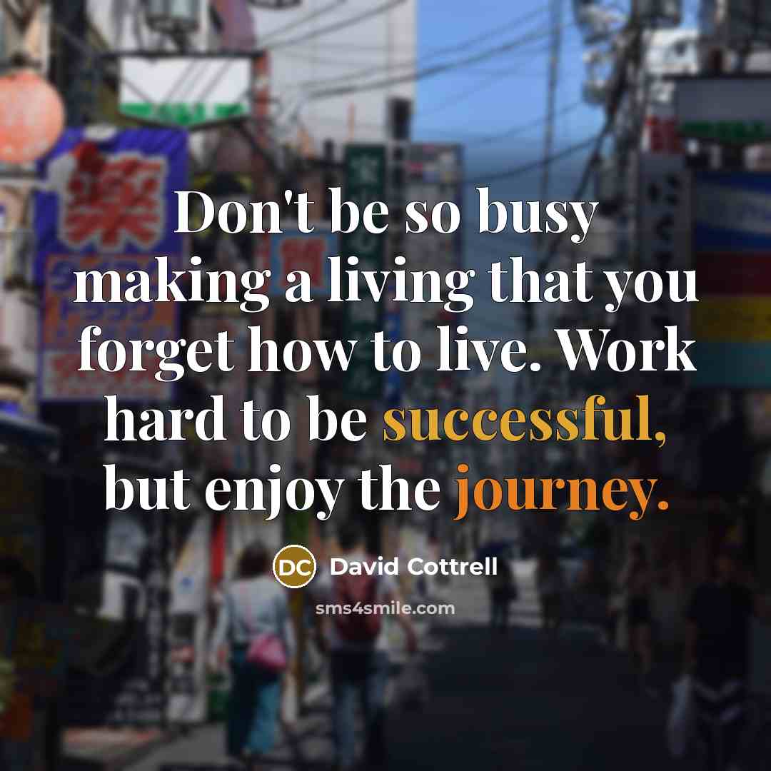 “Don't be so busy making a living that you forget…” quote by David Cottrell