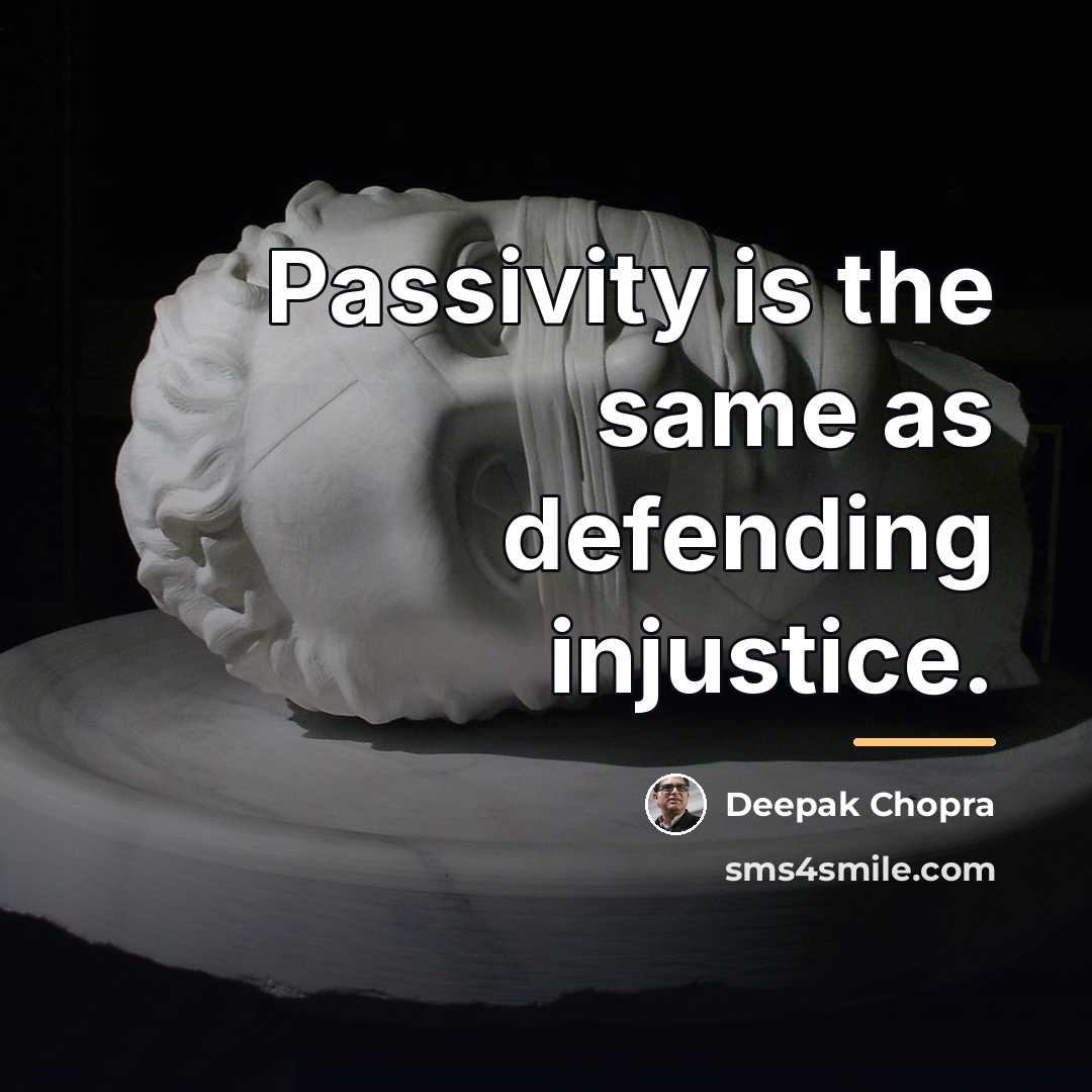 “Passivity is the same as defending injustice.…” quote by Deepak Chopra