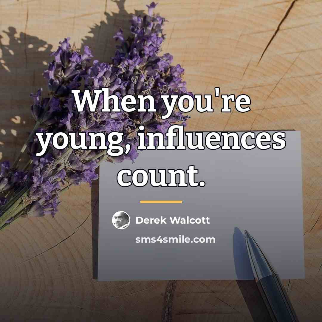 “When you're young, influences count.…” quote by Derek Walcott