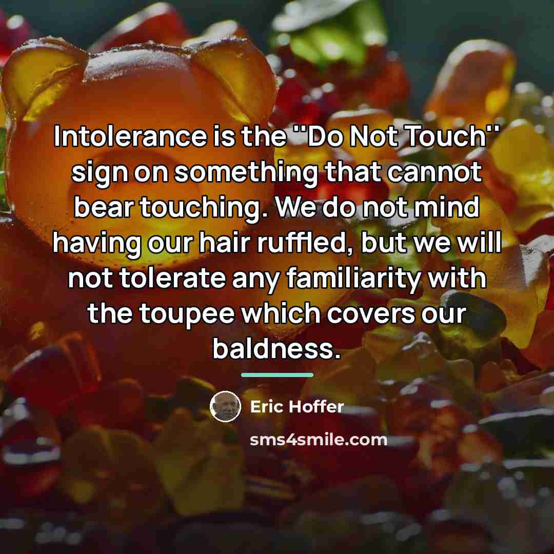 “Intolerance is the ''Do Not Touch'' sign on something that…” quote by Eric Hoffer
