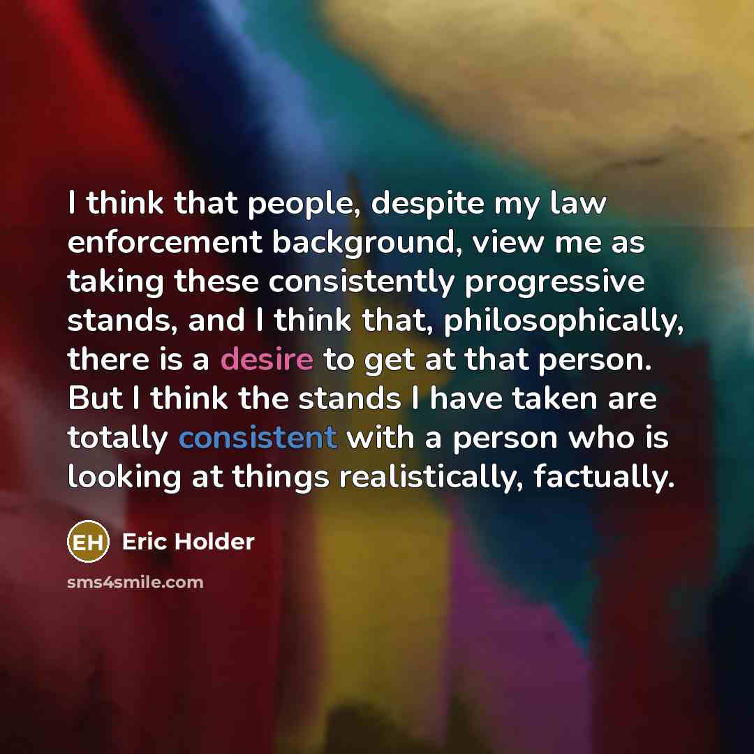 “I think that people, despite my law enforcement background, view…” quote by Eric Holder