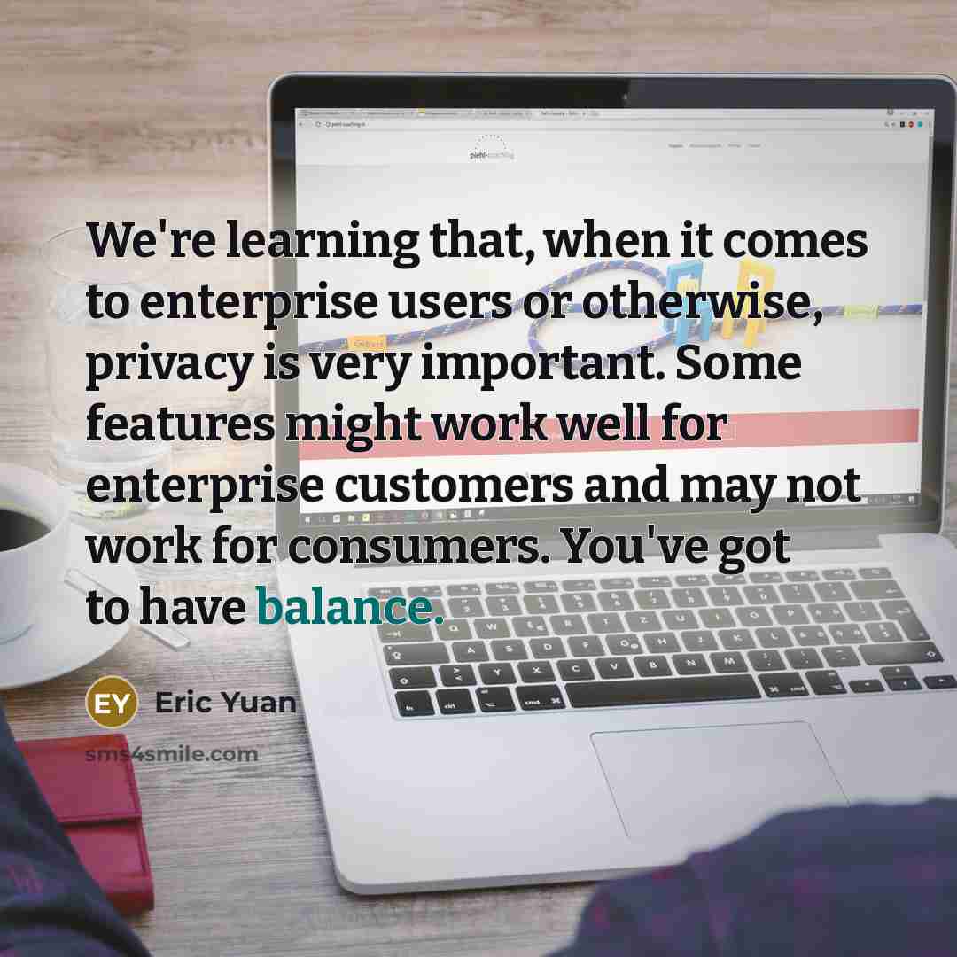 “We're learning that, when it comes to enterprise users or…” quote by Eric Yuan