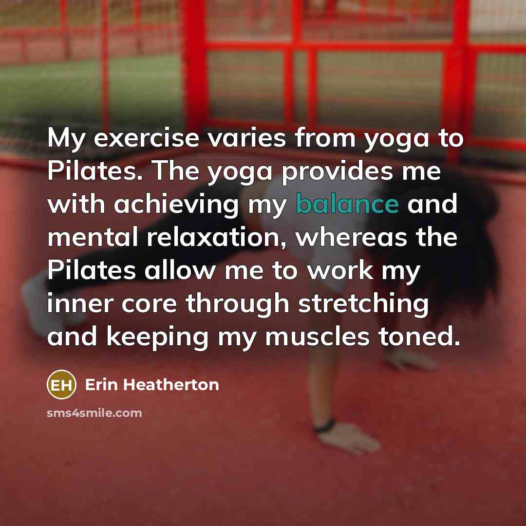 “My exercise varies from yoga to Pilates. The yoga provides…” quote by Erin Heatherton