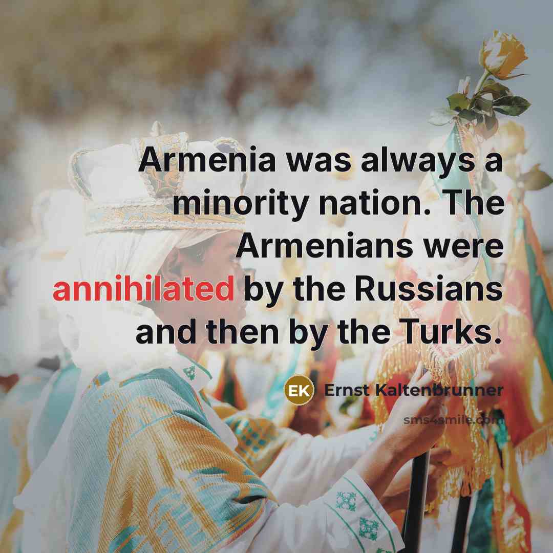 “Armenia was always a minority nation. The Armenians were annihilated…” quote by Ernst Kaltenbrunner